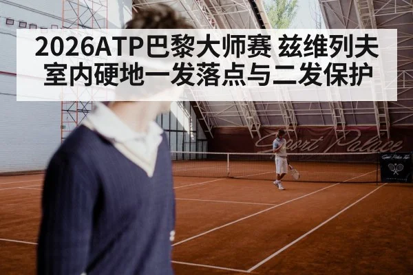 2026ATP巴黎大师赛 兹维列夫室内硬地一发落点与二发保护